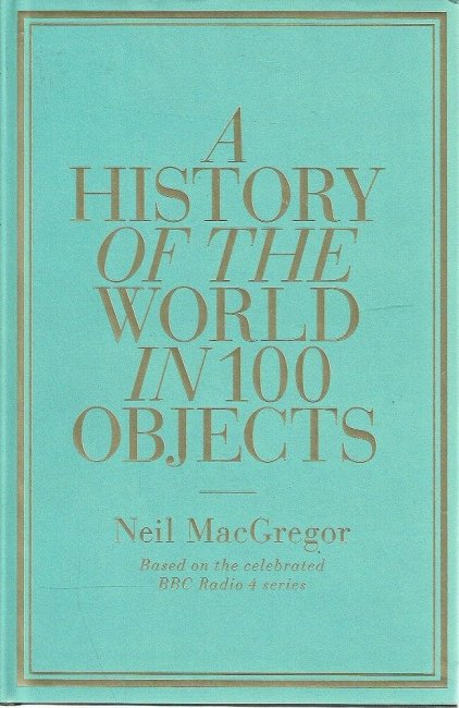 A History of the World in 100 Objects – Neil MacGregor – Ramblings
